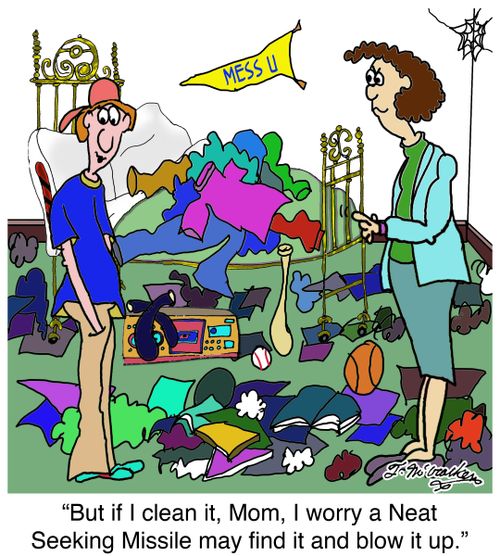 'But if I clean it, Mom, I worry a a Neat Seeking Missile may find it and blow it up.'