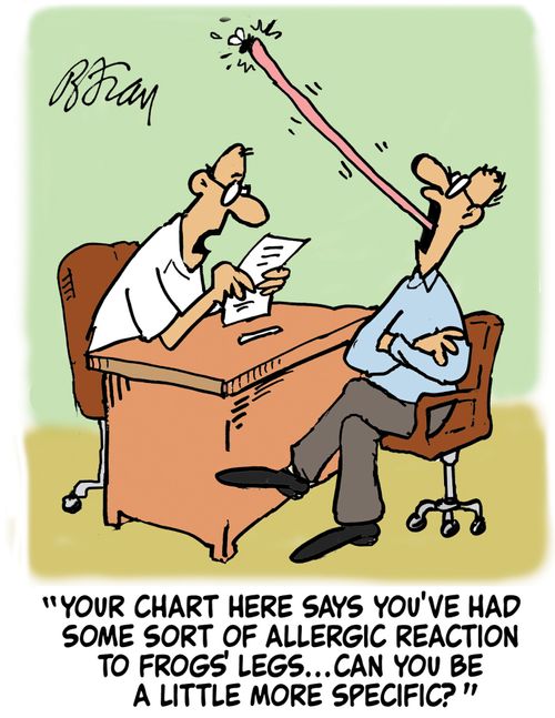 'Your chart here says you've had some sort of allergic reaction to frogs' legs...can you be more specific?'