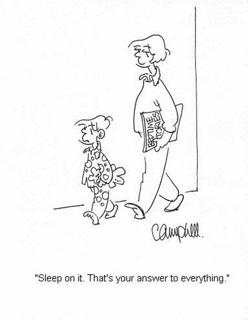 'Sleep on it. That's your answer to everything.'