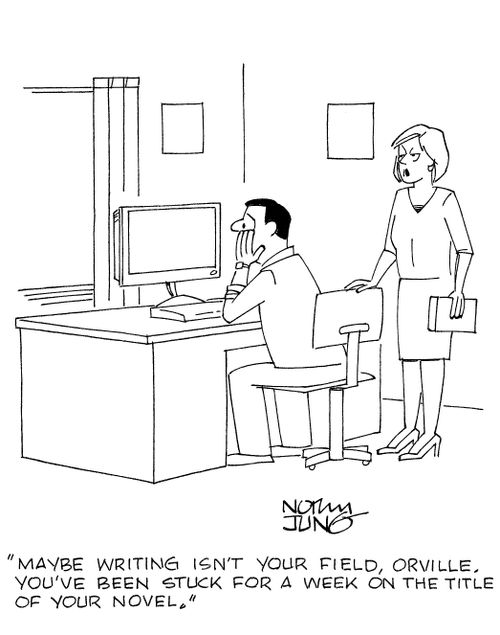 'Maybe writing isn't your field, Orville. You've been stuck for a week on the title of your novel.'