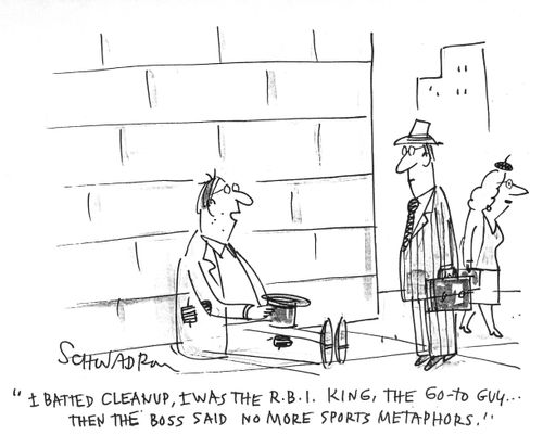 'I batted cleanup, I was the R.B.I. king, the go-to guy...then the boss said no more sports metaphors.'