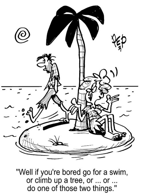 'Well if you're bored go for a swim, or climb up a tree, or...or...do one of those two things.'