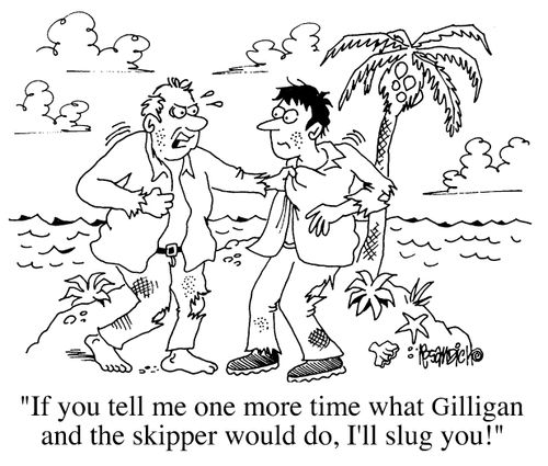 "If you tell me one more time what Gillian and the skipper would do, I'll slug you"