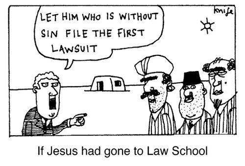 "If Jesus had gone to Law School" - "Let him who is without sin cast the first lawsuit"