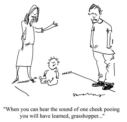'When you can hear the sound of one cheek pooing you will have learned, grasshopper...'