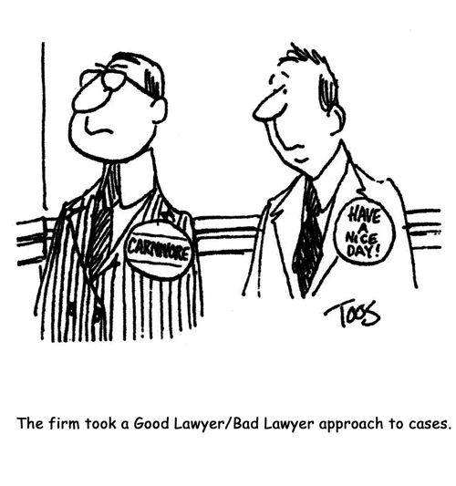 The firm took a Good Lawyed/Bad Lawyer approach to cases.