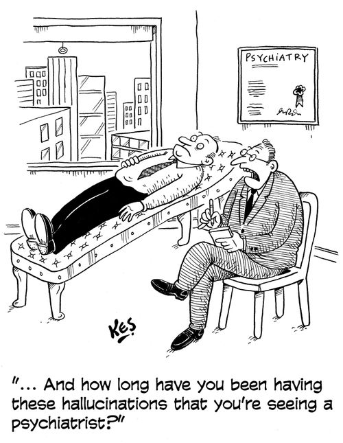 '...And how long have you been having these hallucinations that you're seeing a psychiatrist?'