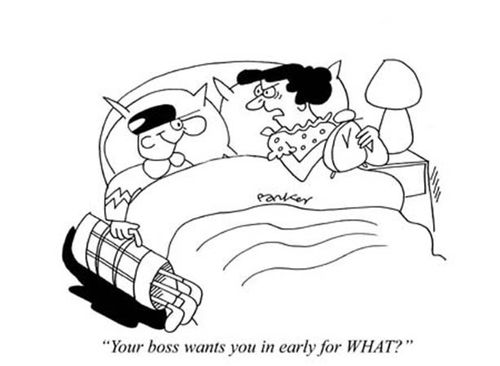 "Your boss wants you in early for WHAT?"