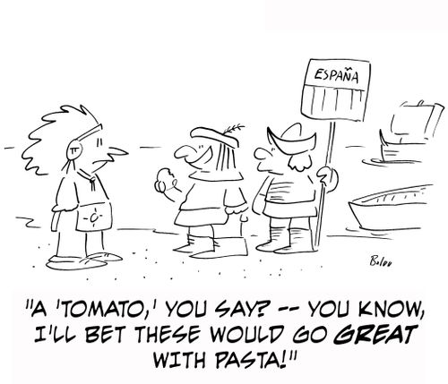 'A 'tomato', you say? ? you know, I'll bet these would go great with pasta!'