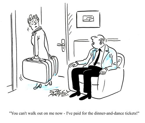 'You can't walk out on me now - I've paid for the dinner and dance tickets!'