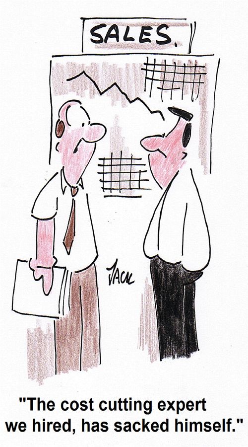 'The cost cutting expert we hired, has sacked himself.'