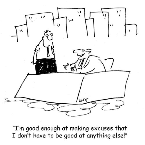 "I'm good enough at making excuses that I don't have to be good at anything else!"