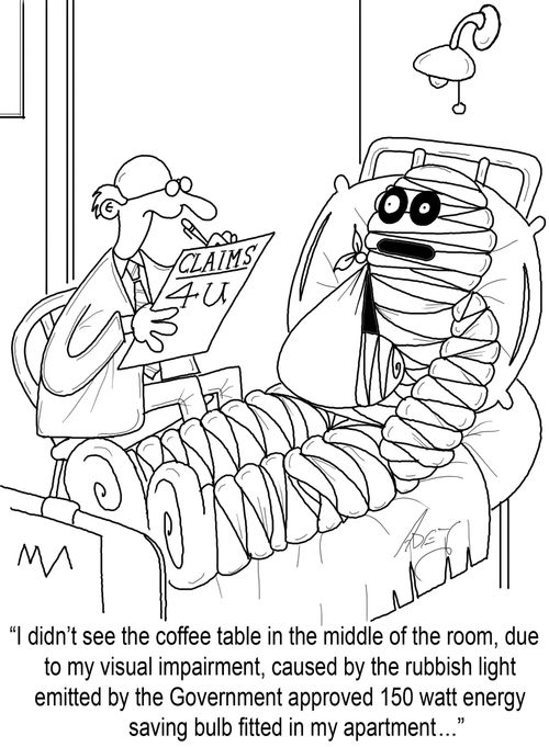 "I didn't see the coffee table in the middle of the room, due to my visual impairment, caused by the rubbish light emitted by the government approved 150 watt energy saving bulb in my apartment..."