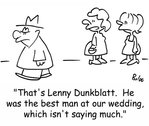 'That's Lenny Dunkblatt.  He was the best man at our wedding, which isn't saying much.'
