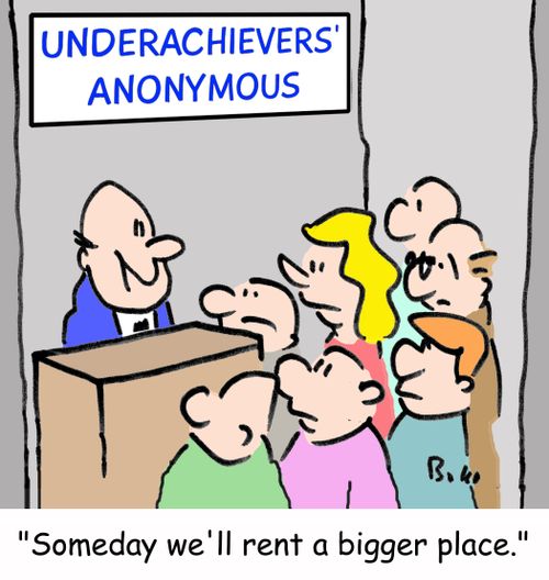 UNDERACHIEVERS' ANONYMOUS, 'Someday we'll rent a bigger place.'