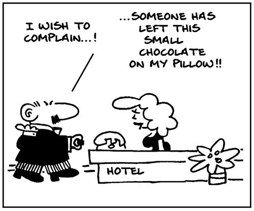 'I wish to complain. Someone has left this small chocolate on my pillow.'