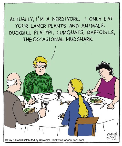 'Actually I'm a nerdivore. I only eat your lamer plants and animals: duckbill platypi, cumquats, daffodils, the occasional mudshark.'