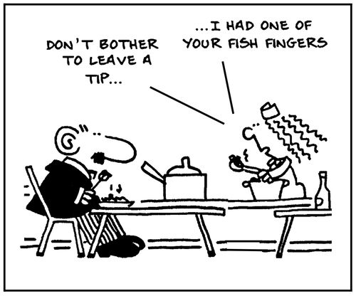 'Don't bother to leave a tip, I had one of your fish fingers.'