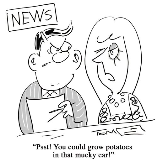 'Psst! You could grow potatoes in that mucky ear!'