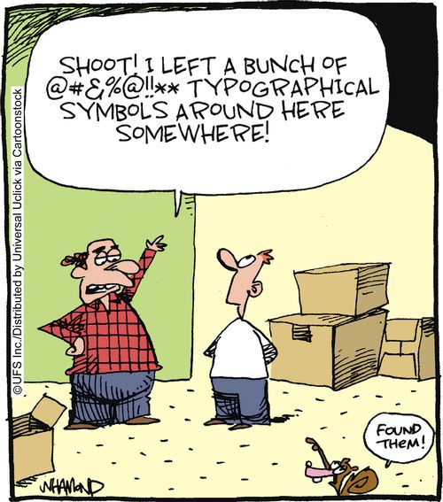 'Shoot! I left a bunch of @#&%@!!** typographical symbols around here somewhere!'
