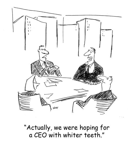 'Actually, we were hoping for a CEO with whiter teeth.'