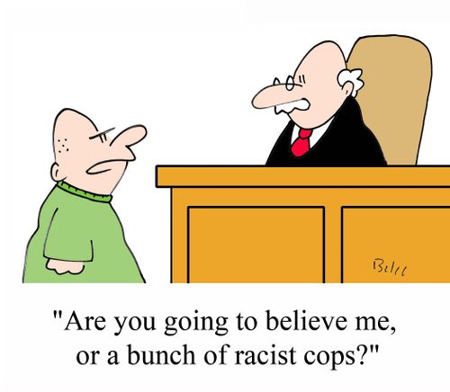 'Are you going to believe me, or a bunch of racist cops?'