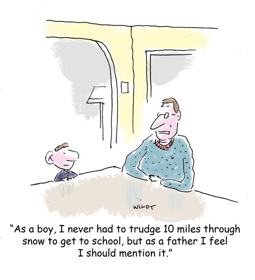 'As a boy, I never had to trudge 10 miles through snow to get to school, but as a father I feel I should mention it.'