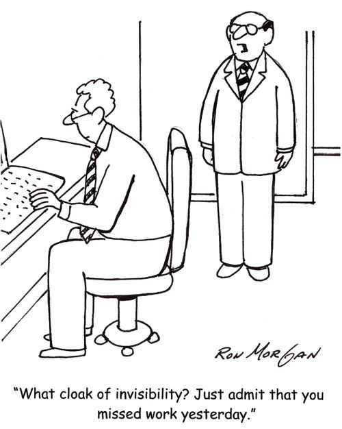 'What cloak of invisibility? Just admit that you missed work yesterday.'