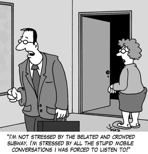 'I'm not stressed by the belated and crowded subway. I'm stressed by all the stupid mobile conversations I was forced to listen to!'