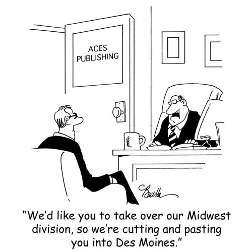 'We'd like you to take over our Midwest division, so we're cutting and pasting you into Des Moines.'