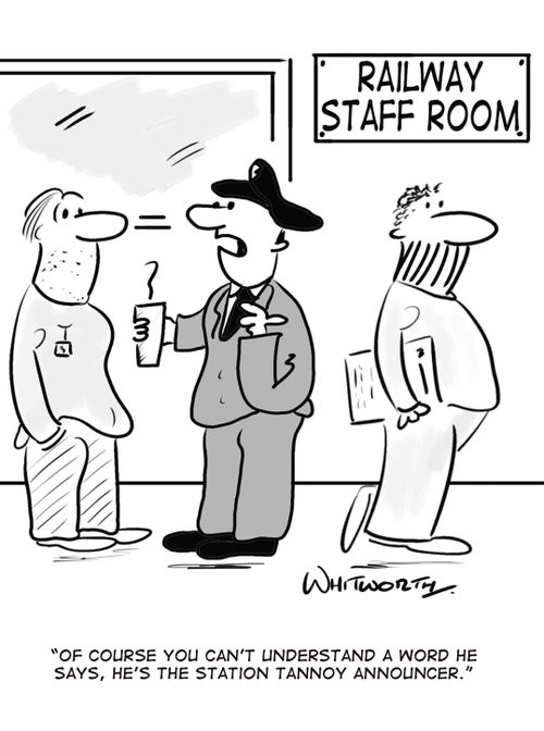 'Of course you can't understand a word he says, he's the station tannoy announcer.'