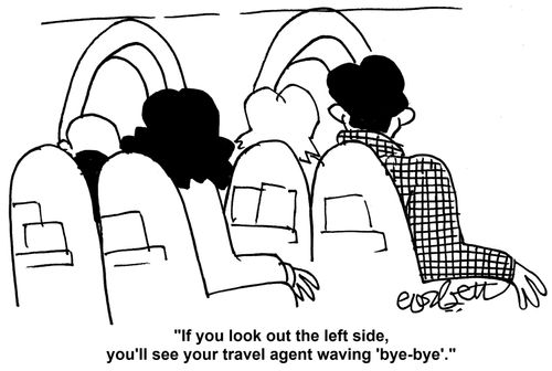 'If you look out the left side, you'll see your travel agent waving 'bye - bye'.'