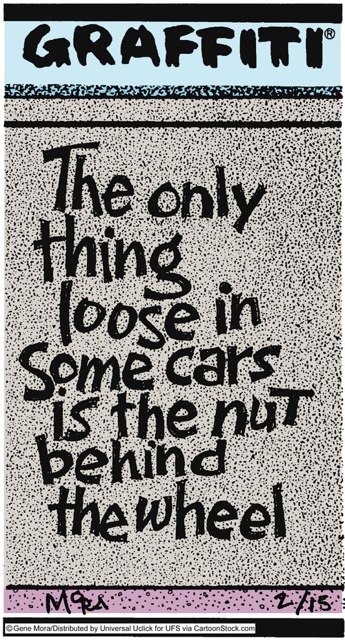 The only thing loose in some cars is the nut behind the wheel.