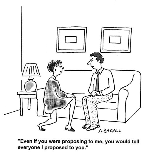 'Even if you were proposing to me, you would tell everyone I proposed to you.'