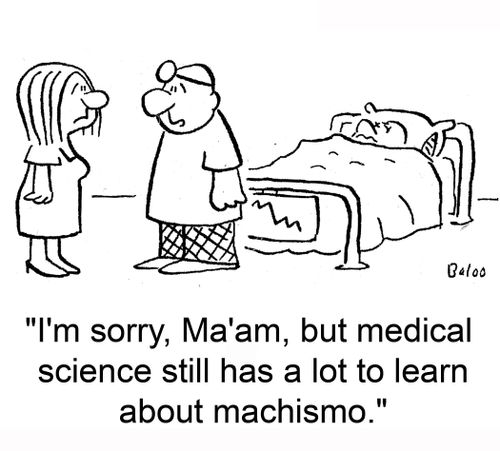 'I'm sorry, Ma'am, but medical science still has a lot to learn about machismo.'