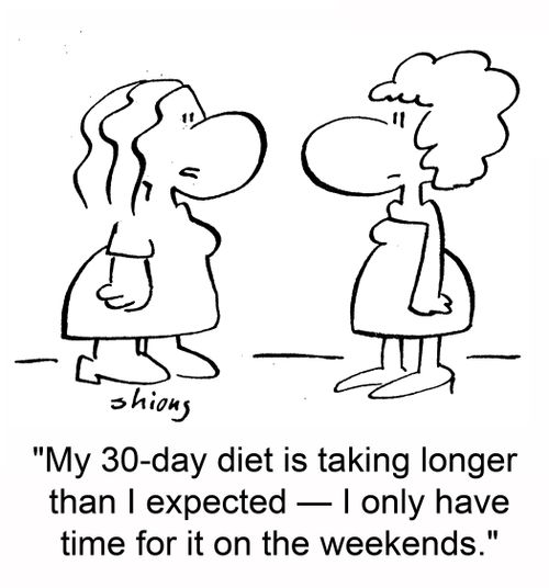 'My 30-day diet is taking longer than I expected -- I only have time for it on the weekends.'