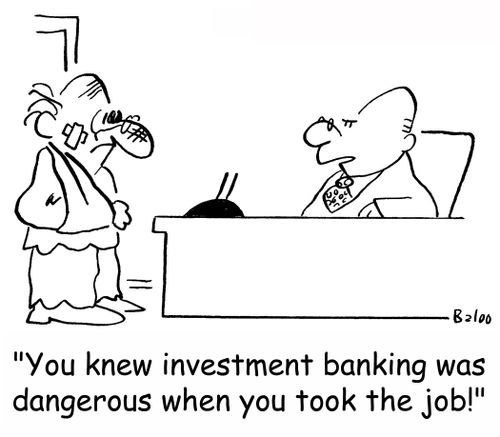 'You knew investment banking was dangerous when you took the job!'