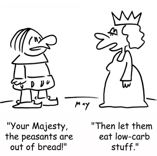 'Your Majesty, the peasants are out of bread', 'Then let them eat low-carb stuff,'