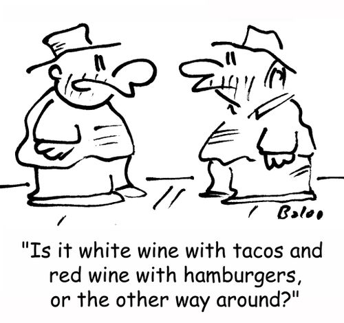 'Is it white wine with tacos and red wine with hamburgers, or the other way around?'