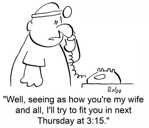 'Well, seeing as how you're my wife and all, I'll try to fit you in next Thursday at 3:15.'