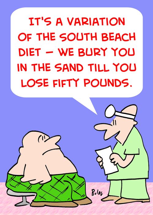 'It's a variation of the South Beach diet -- we bury you in the sand till you lose fifty pounds.'