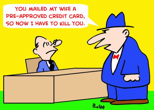 'You mailed my wife a pre-approved credit card, so now I have to kill you.'
