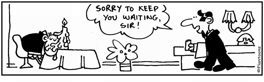 'Sorry to keep you waiting.' 