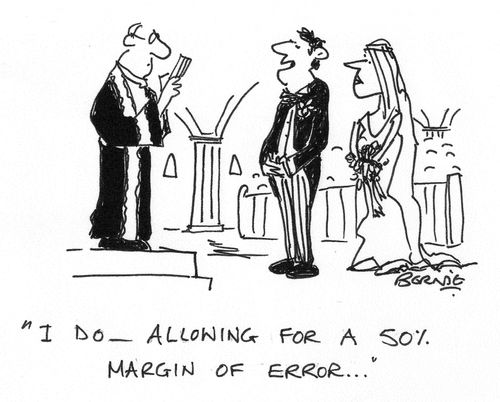 'I do - allowing for a 50 margin of error...'