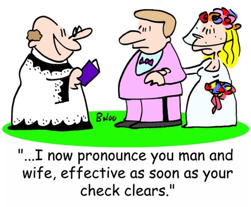 '...I now pronounce you man and wife, effective as soon as your check clears.'