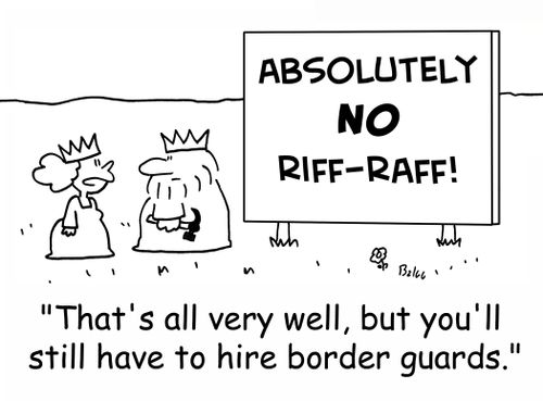 ABSOLUTELY NO RIFF-RAFF!, 'That's all very well, but you still have to hire border guards.'