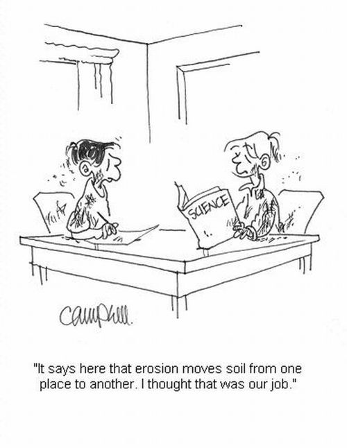 'It says here that erosion moves soil from one place to another. I thought that was our job.'