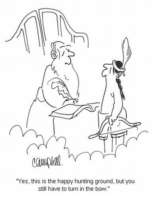 'Yes, this is the happy hunting ground, but you still have to turn in the bow.'