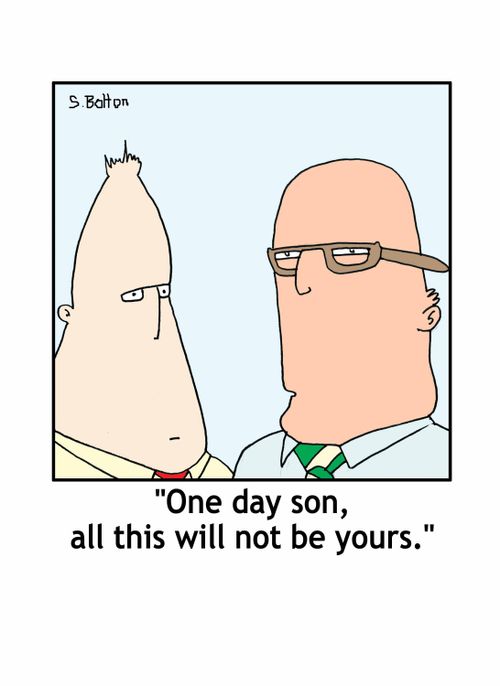 'One day son, all this will not be yours.'