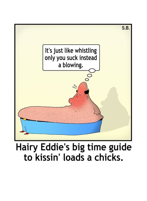 Hairy Eddie's big time guide to kissin load a chicks.